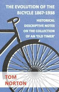 bokomslag The Evolution Of The Bicycle 1867-1938 - Historical Descriptive Notes On The Collection Of An 'Old Timer'