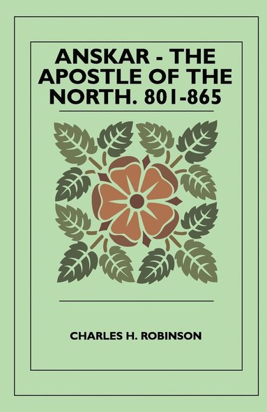 Charles H. Robinson - Anskar - The Apostle Of The North. 801-865, Häftad