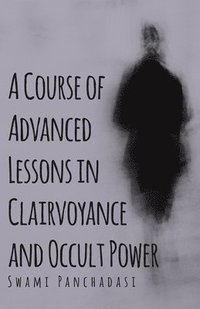 bokomslag A Course Of Advanced Lessons In Clairvoyance And Occult Power