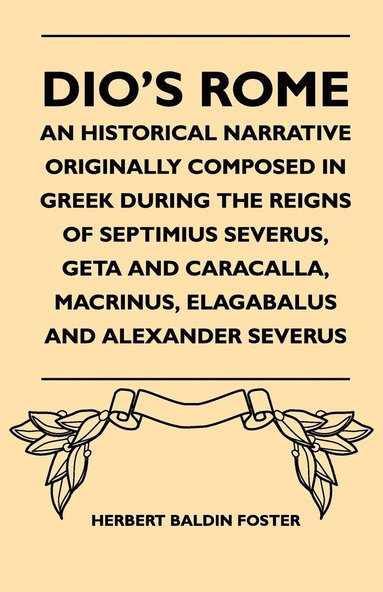 bokomslag Dio's Rome - An Historical Narrative Originally Composed In Greek During The Reigns Of Septimius Severus, Geta And Caracalla, Macrinus, Elagabalus And Alexander Severus