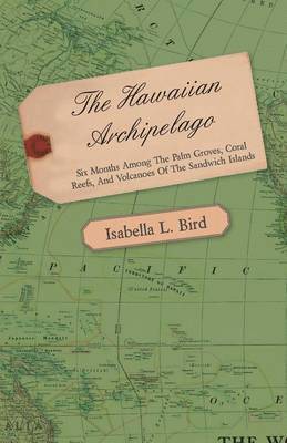 Isabella L. Bird - Hawaiian Archipelago - Six Months Among The Palm Groves, Coral Reefs, And Volcanoes Of The Sandwich Islands, Häftad