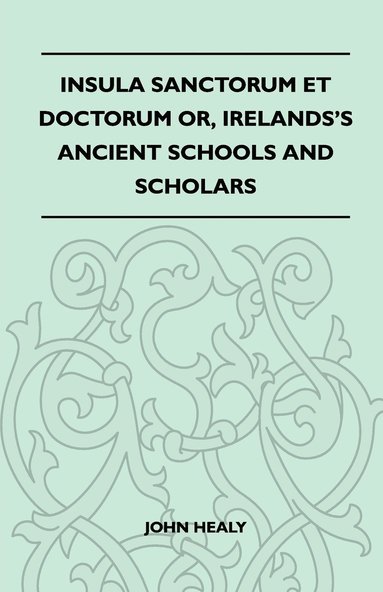 bokomslag Insula Sanctorum Et Doctorum Or, Irelands's Ancient Schools And Scholars