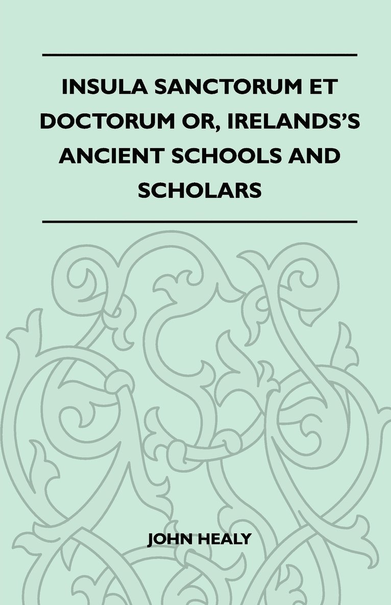 Insula Sanctorum Et Doctorum Or, Irelands's Ancient Schools And Scholars