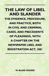 bokomslag The Law Of Libel And Slander - The Evidence, Procedure, And Practice, Both In Civil And Criminal Cases, And Precedents Of Pleadings, With A Chapter On The Newspaper Libel And Registration Act, 1881