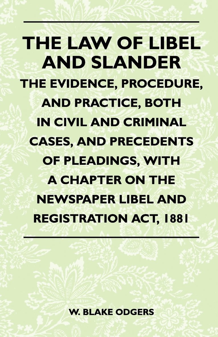 W. Blake Odgers - Law Of Libel And Slander - The Evidence, Procedure, And Practice, Both In Civil And Criminal Cases, And Precedents Of Pleadings, With A Chapter On The Newspaper Libel And Registration Act, 1881, Häftad
