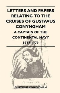 bokomslag Letters And Papers Relating To The Cruises Of Gustavus Conyngham - A Captain Of The Continental Navy 1777-1779