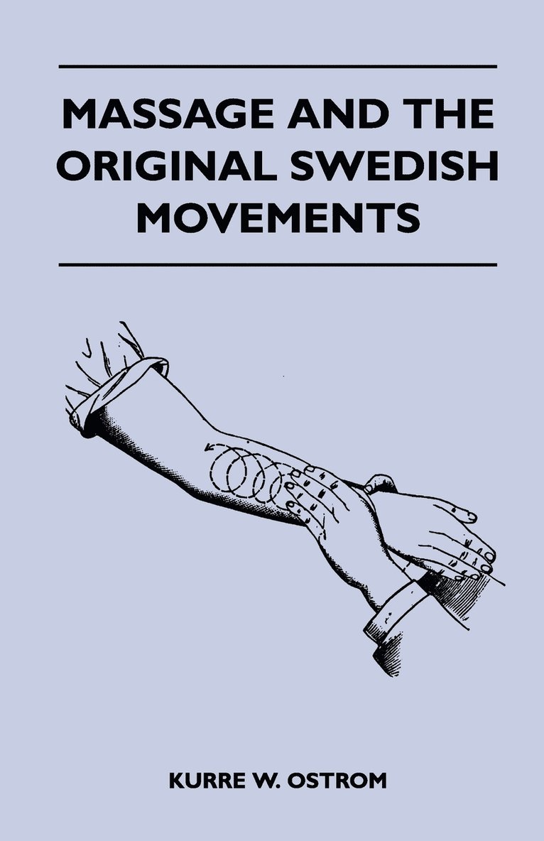 Massage And The Original Swedish Movements - Their Appliction To Various Diseases Of The Body - Lectures Before The Training Schools For Nurses Connected With The Hospital Of The University Of 1