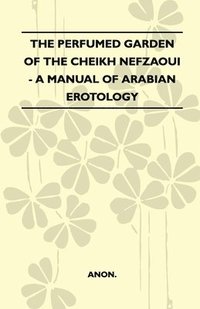 bokomslag The Perfumed Garden Of The Cheikh Nefzaoui - A Manual Of Arabian Erotology