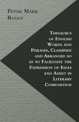 Thesaurus Of English Words And Phrases, Classified And Arranged So As To Facilitate The Expression Of Ideas And Assist In Literary Composition