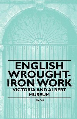 bokomslag English Wrought-Iron Work - Victoria and Albert Museum