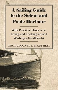 bokomslag A Sailing Guide to the Solent and Poole Harbour - With Practical Hints as to Living and Cooking on and Working a Small Yacht