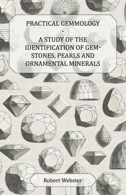 Practical Gemmology - A Study of the Identification of Gem-Stones, Pearls, And Ornamental Minerals 1