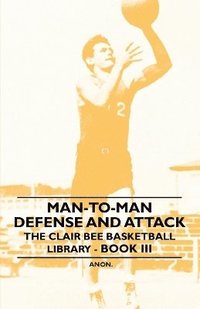 bokomslag Man-To-Man Defense and Attack - The Clair Bee Basketball Library - Book III