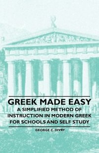 bokomslag Greek Made Easy - A Simplified Method of Instruction in Modern Greek for Schools and Self Study