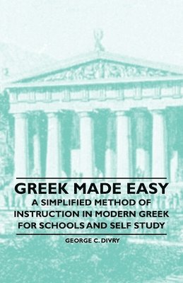 bokomslag Greek Made Easy - A Simplified Method of Instruction in Modern Greek for Schools and Self Study