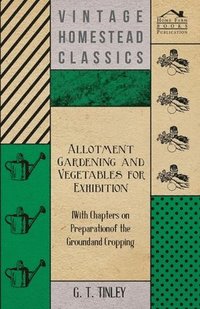 bokomslag Allotment Gardening and Vegetables for Exhibition - With Chapters on Preparation of the Ground and Cropping