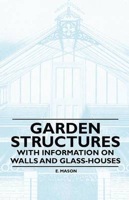 Garden Structures - With Information on Walls and Glass-houses 1