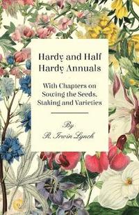 bokomslag Hardy and Half Hardy Annuals - With Chapters on Sowing the Seeds, Staking and Varieties