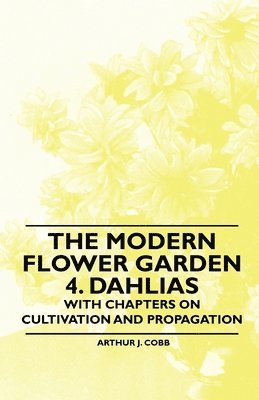 bokomslag The Modern Flower Garden 4. Dahlias - With Chapters on Cultivation and Propagation