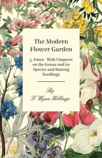 bokomslag The Modern Flower Garden 5. Irises - With Chapters on the Genus and Its Species and Raising Seedlings