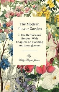 bokomslag The Modern Flower Garden 2. The Herbaceous Border - With Chapters on Planning and Arrangement