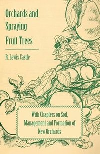 bokomslag Orchards and Spraying Fruit Trees - With Chapters on Soil, Management and Formation of New Orchards