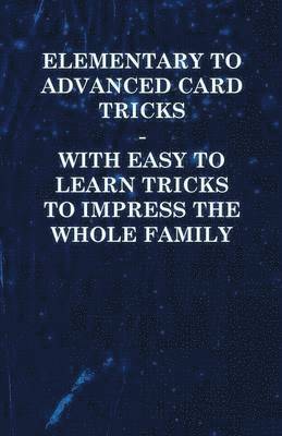 Anon - Elementary to Advanced Card Tricks - With Easy to Learn Tricks to Impress the Whole Family, Häftad