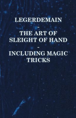 bokomslag Legerdemain - The Art of Sleight of Hand Including Magic Tricks