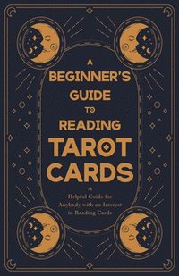 bokomslag A Beginners Guide to Reading Tarot Cards - A Helpful Guide for Anybody with an Interest in Reading Cards