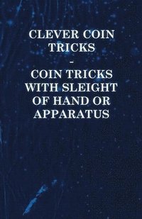 bokomslag Clever Coin Tricks - Coin Tricks with Sleight of Hand or Apparatus
