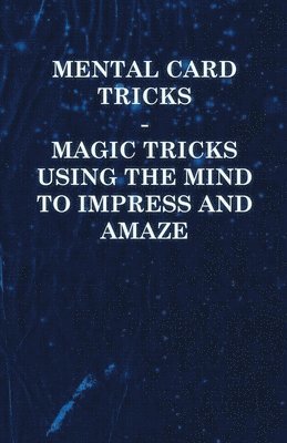 Anon - Mental Card Tricks - Magic Tricks Using the Mind to Impress and Amaze, Häftad