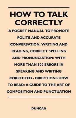 Duncan - How to Talk Correctly; A Pocket Manual to Promote Polite and Accurate Conversation, Writing and Reading, Correct Spelling and Pronunciation, Häftad