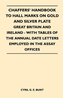 Chaffers' Handbook to Hall Marks on Gold and Silver Plate - Great Britain and Ireland - With Tables of the Annual Date Letters Employed in the Assay Offices 1