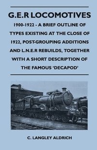 bokomslag G.E.R Locomotives, 1900-1922 - A Brief Outline of Types Existing at the Close of 1922, Post-Grouping Additions and L.N.E.R Rebuilds, Together With a Short Description of the Famous 'Decapod'