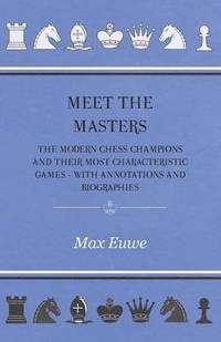 bokomslag Meet the Masters - The Modern Chess Champions and Their Most Characteristic Games - With Annotations and Biographies