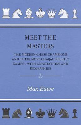 Meet the Masters - The Modern Chess Champions and Their Most Characteristic Games - With Annotations and Biographies 1