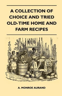 A Collection of Choice and Tried Old-Time Home and Farm Recipes 1