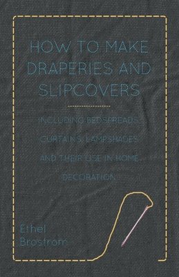 How to Make Draperies and Slipcovers - Including Bedspreads, Curtains, Lampshades and Their Use in Home Decoration 1