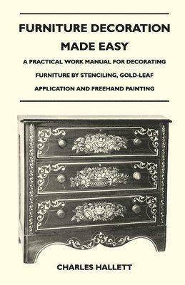 bokomslag Furniture Decoration Made Easy - A Practical Work Manual for Decorating Furniture by Stenciling, Gold-Leaf Application and Freehand Painting