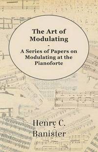 bokomslag The Art of Modulating - A Series of Papers on Modulating at the Pianoforte