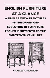 bokomslag English Furniture at a Glance - A Simple Review in Pictures of the Origin and Evolution of Furniture From the Sixteenth to the Eighteenth Centuries