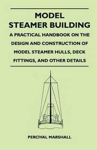 bokomslag Model Steamer Building - A Practical Handbook on the Design and Construction of Model Steamer Hulls, Deck Fittings, And Other Details