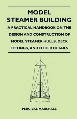 bokomslag Model Steamer Building - A Practical Handbook on the Design and Construction of Model Steamer Hulls, Deck Fittings, And Other Details