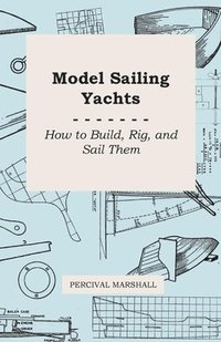 bokomslag Model Sailing Yachts - How to Build, Rig, And Sail Them