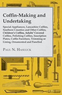 bokomslag Coffin-Making and Undertaking - Special Appliances, Lancashire Coffins, Southern Counties and Other Coffins, Children's Coffins, Adults' Covered Coffins, Polishing Coffins, Inscription Plates, Coffin