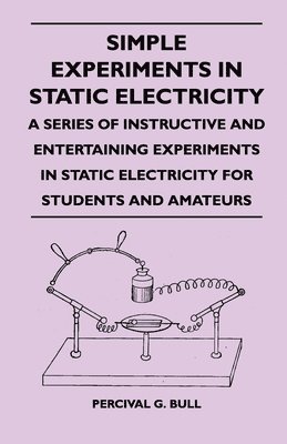 bokomslag Simple Experiments in Static Electricity - A Series of Instructive and Entertaining Experiments in Static Electricity for Students and Amateurs