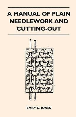 A Manual of Plain Needlework and Cutting-Out 1