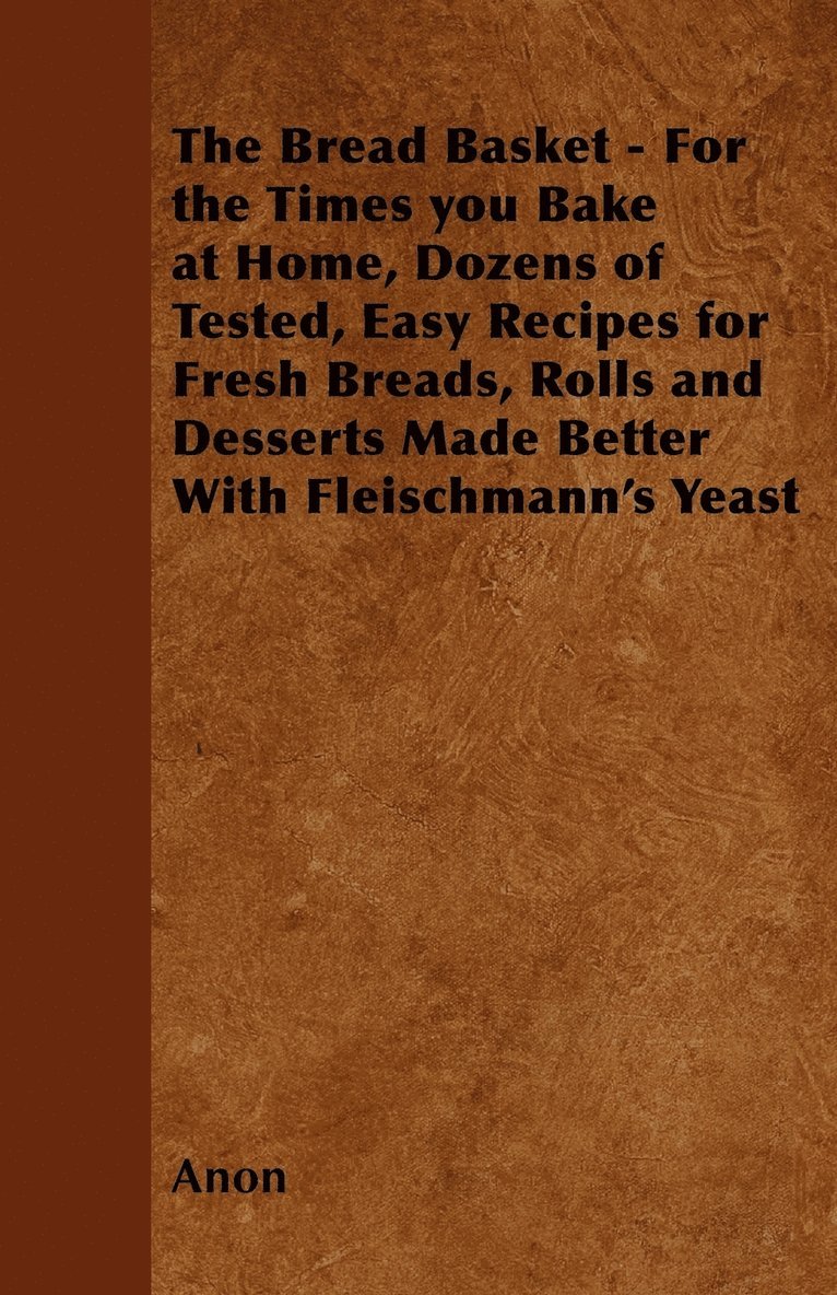 Anon - Bread Basket - For the Times You Bake at Home, Dozens of Tested, Easy Recipes for Fresh Breads, Rolls and Desserts Made Better With Fleischmann's Yeast, Häftad