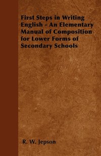 bokomslag First Steps in Writing English - An Elementary Manual of Composition for Lower Forms of Secondary Schools