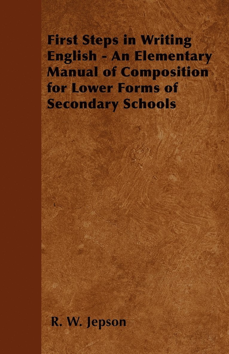 First Steps in Writing English - An Elementary Manual of Composition for Lower Forms of Secondary Schools 1